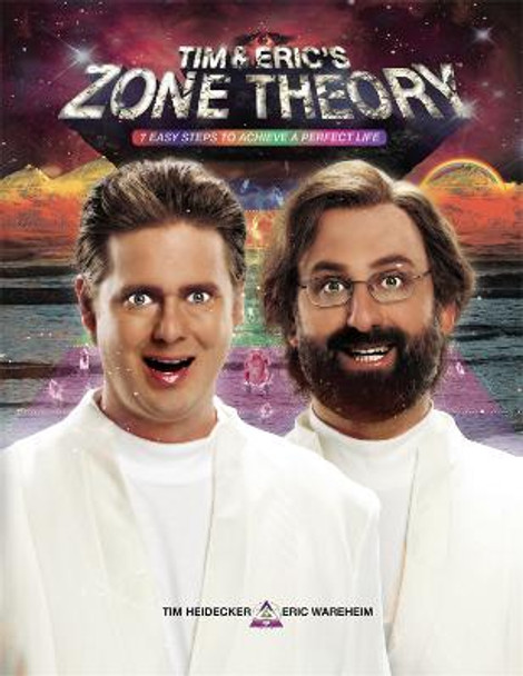 Tim and Eric's Zone Theory: 7 Easy Steps to Achieve a Perfect Life by Tim Heidecker