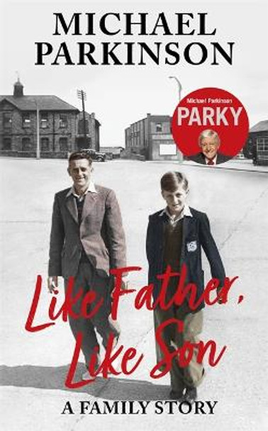 Like Father, Like Son: A family story by Michael Parkinson