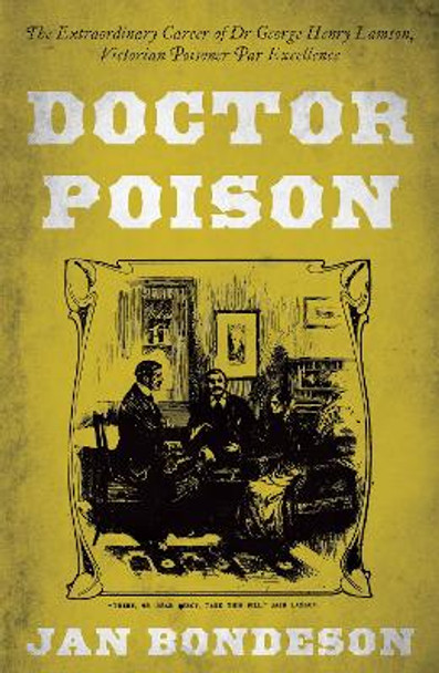 Doctor Poison: The Extraordinary Career of Dr George Henry Lamson, Victorian Poisoner Par Excellence by Jan Bondeson