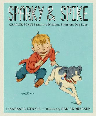 Sparky & Spike: Charles Schulz and the Wildest, Smartest Dog Ever by Barbara Lowell