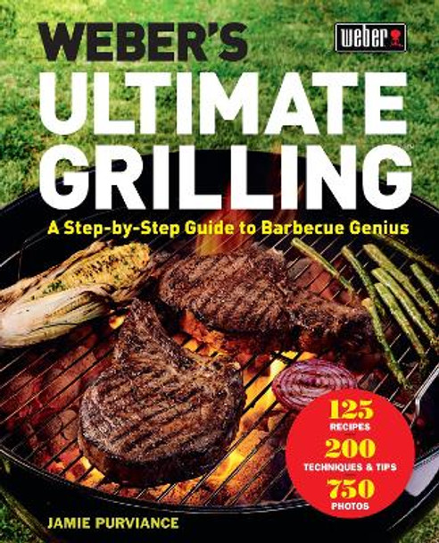 Weber's Ultimate Grilling: A Step-By-Step Guide to Barbecue Genius by Jamie Purviance