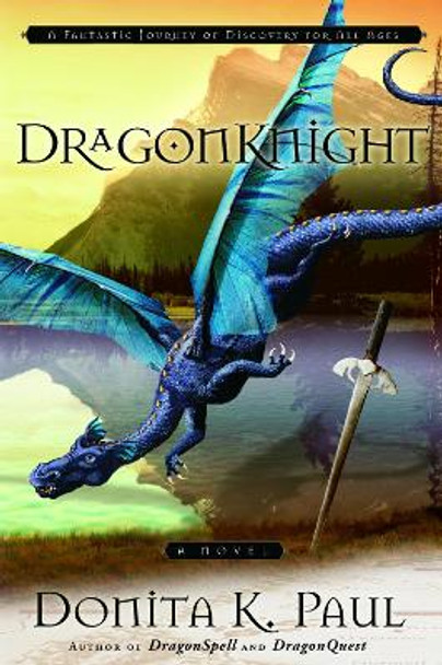 Dragonknight: A Fantastic Journey of Discovery for All Ages by Donita K. Paul