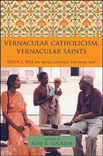 Vernacular Catholicism, Vernacular Saints: Selva J. Raj on &quot;Being Catholic the Tamil Way&quot; by Reid B. Locklin