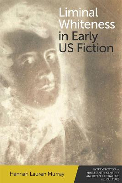 Liminal Whiteness in Early U.S. Fiction by Hannah L. Murray