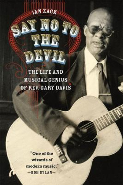 Say No to the Devil: The Life and Musical Genius of Rev. Gary Davis by Ian Zack