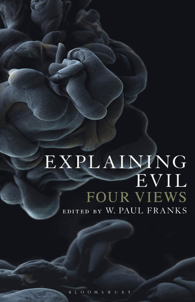 Explaining Evil: Four Views by W. Paul Franks 9781501331121