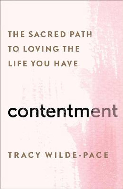 Contentment: The Sacred Path to Loving the Life You Have by Tracy Wilde-Pace