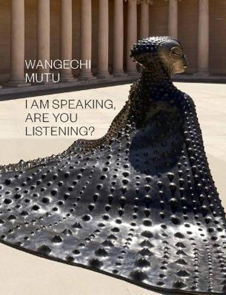 Wangechi Mutu: I Am Speaking, Are You Listening? by Wangechi Mutu