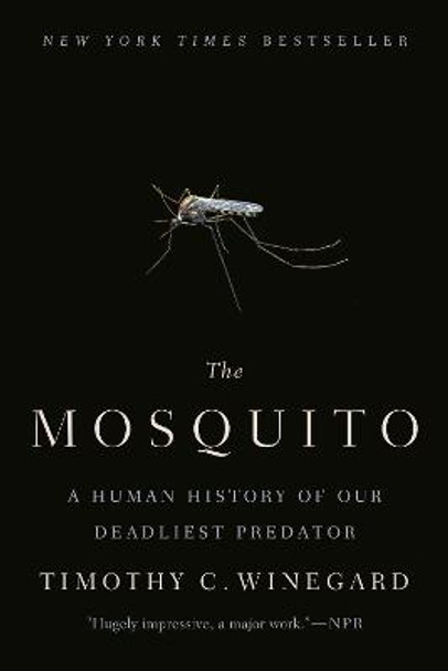 The Mosquito: A Human History of Our Deadliest Predator by Timothy C Winegard