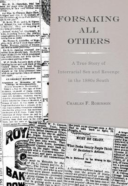 Forsaking All Others: A True Story of Interracial Sex and Revenge in the 1880s South by Charles Robinson