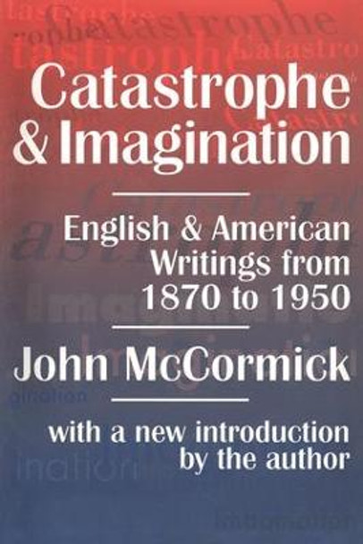 Catastrophe and Imagination: English and American Writings from 1870 to 1950 by John McCormick