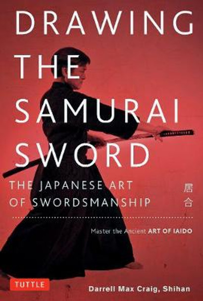 Drawing the Samurai Sword: The Japanese Art of Swordsmanship; Master the Ancient Art of Iaido by Tuttle