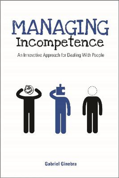 Managing Incompetence: An Innovative Approach for Dealing with People by Gabriel Ginebra