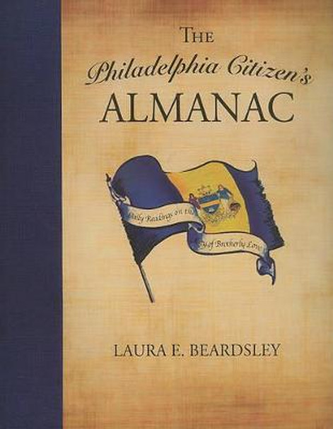 The Philadelphia Citizen's Almanac: Daily Readings on the City of Brotherly Love by Laura E. Beardsley