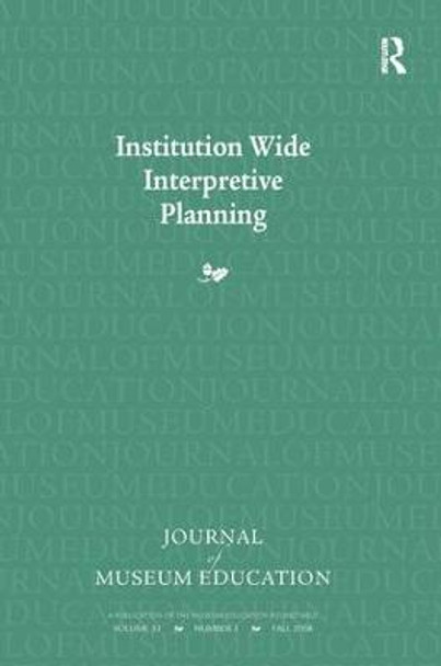 Institution Wide Interpretive Planning: Journal of Museum Education 33:3 Thematic Issue by Judith Koke