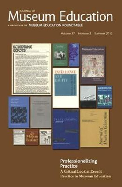 Professionalizing Practice. A Critical Look at Recent Practice in Museum Education: Journal of Museum Education 37:2 Thematic Issue by Briley Rasmussen