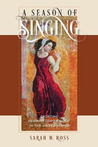 A Season of Singing - Creating Feminist Jewish Music in the United States by Sarah Ross