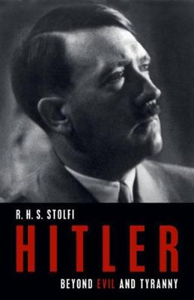 Hitler: Beyond Evil and Tyranny by R.H.S. Stolfi