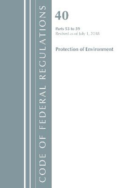 Code of Federal Regulations, Title 40 Protection of the Environment 53-59, Revised as of July 1, 2018 by Office Of The Federal Register (U.S.)