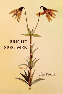 Bright Specimen by Julie Poole