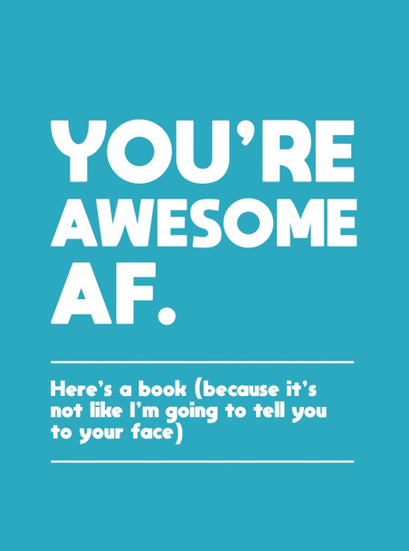 You're Awesome AF: Here's a Book (Because It's Not Like I'm Going to Tell You to Your Face) by Summersdale