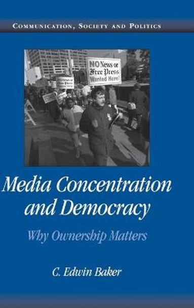 Media Concentration and Democracy: Why Ownership Matters by C. Edwin Baker