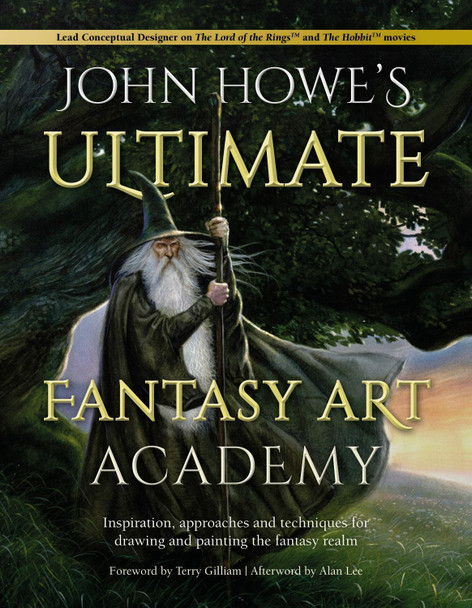 John Howe's Ultimate Fantasy Art Academy: Inspiration, approaches and techniques for drawing and painting the fantasy realm by John Howe