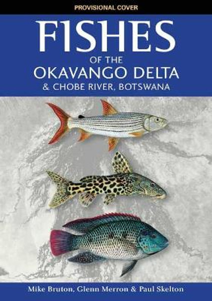 Fishes of the Okavango Delta and Chobe River by Mike Bruton