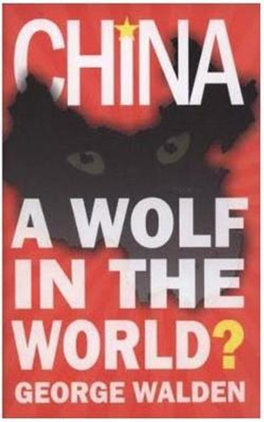 China: A Wolf in the World by George Walden