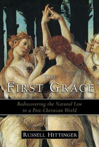 First Grace: Rediscovering the Natural Law in a Post-Christian World by Russell Hittinger