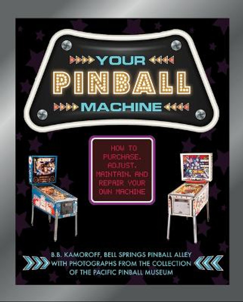 Your Pinball Machine: How to Purchase, Adjust, Maintain and Repair Your Own Machine by B. B. Kamoroff