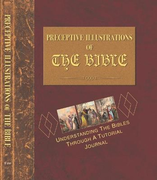 PRECEPTIVE ILLUSTRATIONS OF THE BIBLE: UNDERSTANDING THE BIBLES THROUGH A TUTORIAL JOURNAL by Johnny Robert Harper