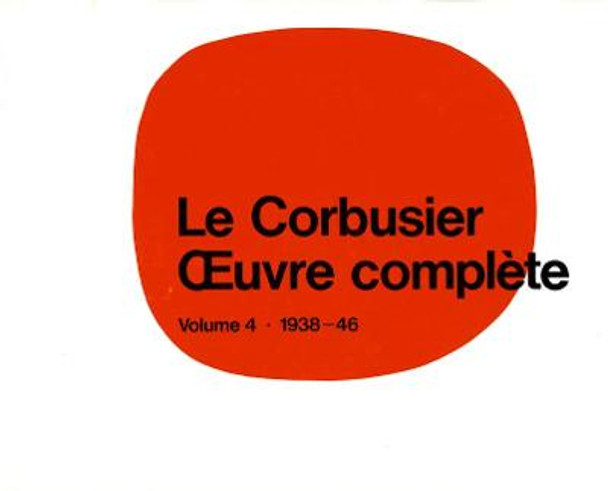 Le Corbusier - OEuvre complete Volume 4: 1938-1946: Volume 4: 1938-1946 by Willy Boesiger