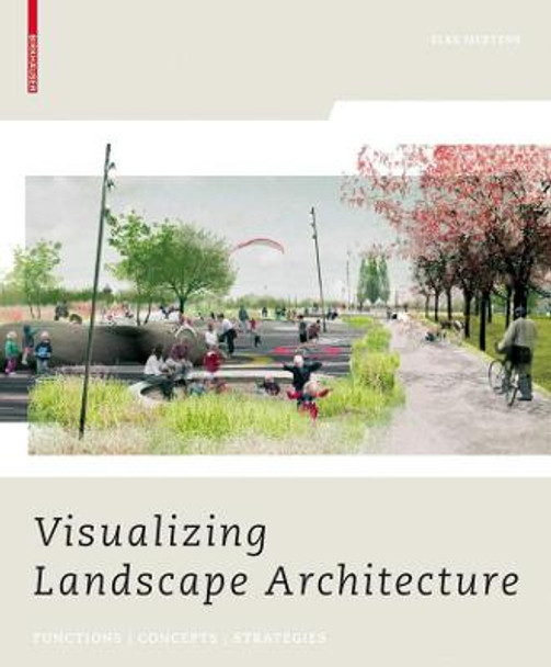 Visualizing Landscape Architecture: Functions, Concepts, Strategies by Elke Mertens