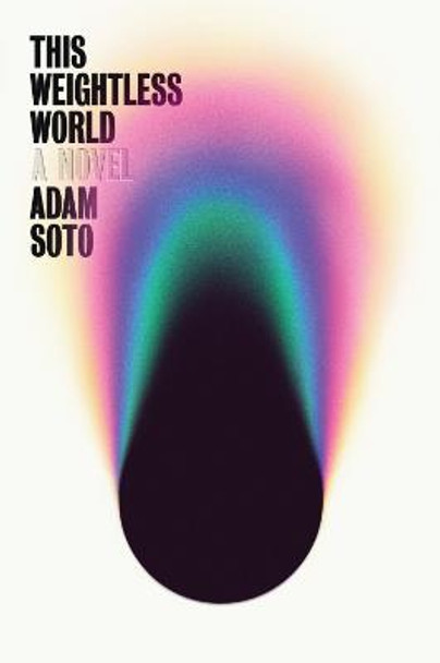 Weightless World, This: A Novel by Adam Soto