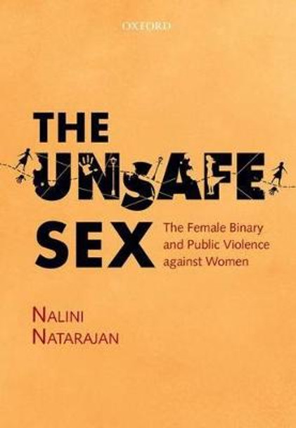 The Unsafe Sex: The Female Binary and Public Violence against Women by Nalini Natarajan