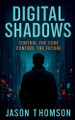 Digital Shadows: Control The Code, Control The Future by Jason Thomson 9798349345142