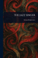 The Jazz Singer by Samson Raphaelson 9781023515832