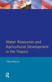 Water Resources and Agricultural Development in the Tropics by Christopher J. Barrow