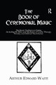 The Book of Ceremonial Magic Arthur Edward Waite 9781138964877