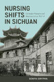 Nursing Shifts in Sichuan: Canadian Missions and Wartime China, 1937-1951 by Sonya Grypma