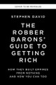 The Robber Barons' Guide to Getting Rich: How They Built Empires from Nothing and How You Can Too Stephen David 9781400256877