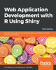 Web Application Development with R Using Shiny: Build stunning graphics and interactive data visualizations to deliver cutting-edge analytics, 3rd Edition by Chris Beeley 9781788993128
