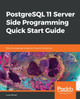 PostgreSQL 11 Server Side Programming Quick Start Guide: Effective database programming and interaction by Luca Ferrari 9781789342222