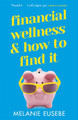 Financial Wellness and How to Find It Melanie Eusebe 9781398702684