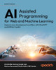 AI-Assisted Software Development with GitHub Copilot and ChatGPT: A guide to optimizing developer productivity in machine learning, data science, and app and low code development by Christoffer Noring 9781835086056