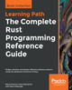 The The Complete Rust Programming Reference Guide: Design, develop, and deploy effective software systems using the advanced constructs of Rust by Rahul Sharma 9781838828103
