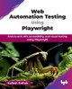 Web Automation Testing Using Playwright: End-to-end, API, accessibility, and visual testing using Playwright by Kailash Pathak 9789365898002