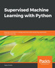 Supervised Machine Learning with Python: Develop rich Python coding practices while exploring supervised machine learning by Taylor Smith 9781838825669