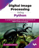 Digital Image Processing Using Python: A comprehensive guide to the fundamentals of digital image processing by Manish Kashyap 9789365898910